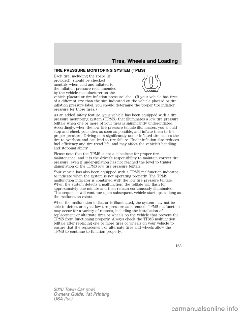 LINCOLN TOWN CAR 2010 Owners Manual TIRE PRESSURE MONITORING SYSTEM (TPMS)
Each tire, including the spare (if
provided), should be checked
monthly when cold and inflated to
the inflation pressure recommended
by the vehicle manufacturer LINCOLN TOWN CAR 2010 Owners Manual TIRE PRESSURE MONITORING SYSTEM (TPMS)
Each tire, including the spare (if
provided), should be checked
monthly when cold and inflated to
the inflation pressure recommended
by the vehicle manufacturer