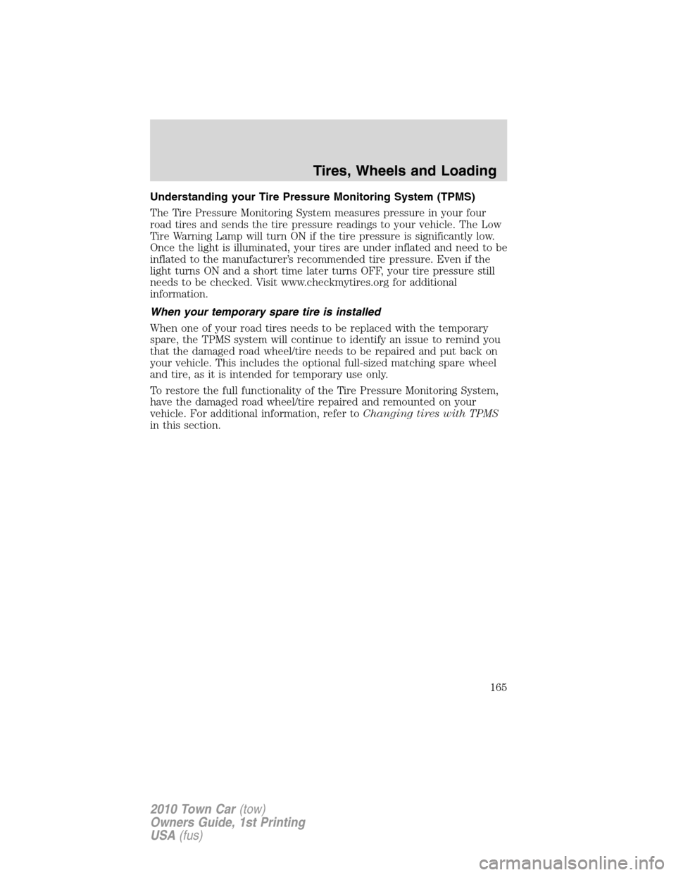 LINCOLN TOWN CAR 2010 Owners Manual Understanding your Tire Pressure Monitoring System (TPMS)
The Tire Pressure Monitoring System measures pressure in your four
road tires and sends the tire pressure readings to your vehicle. The Low
Ti LINCOLN TOWN CAR 2010 Owners Manual Understanding your Tire Pressure Monitoring System (TPMS)
The Tire Pressure Monitoring System measures pressure in your four
road tires and sends the tire pressure readings to your vehicle. The Low
Ti