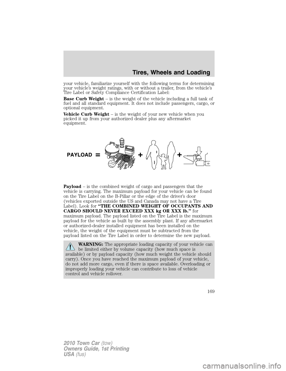 LINCOLN TOWN CAR 2010  Owners Manual your vehicle, familiarize yourself with the following terms for determining
your vehicle’s weight ratings, with or without a trailer, from the vehicle’s
Tire Label or Safety Compliance Certificati