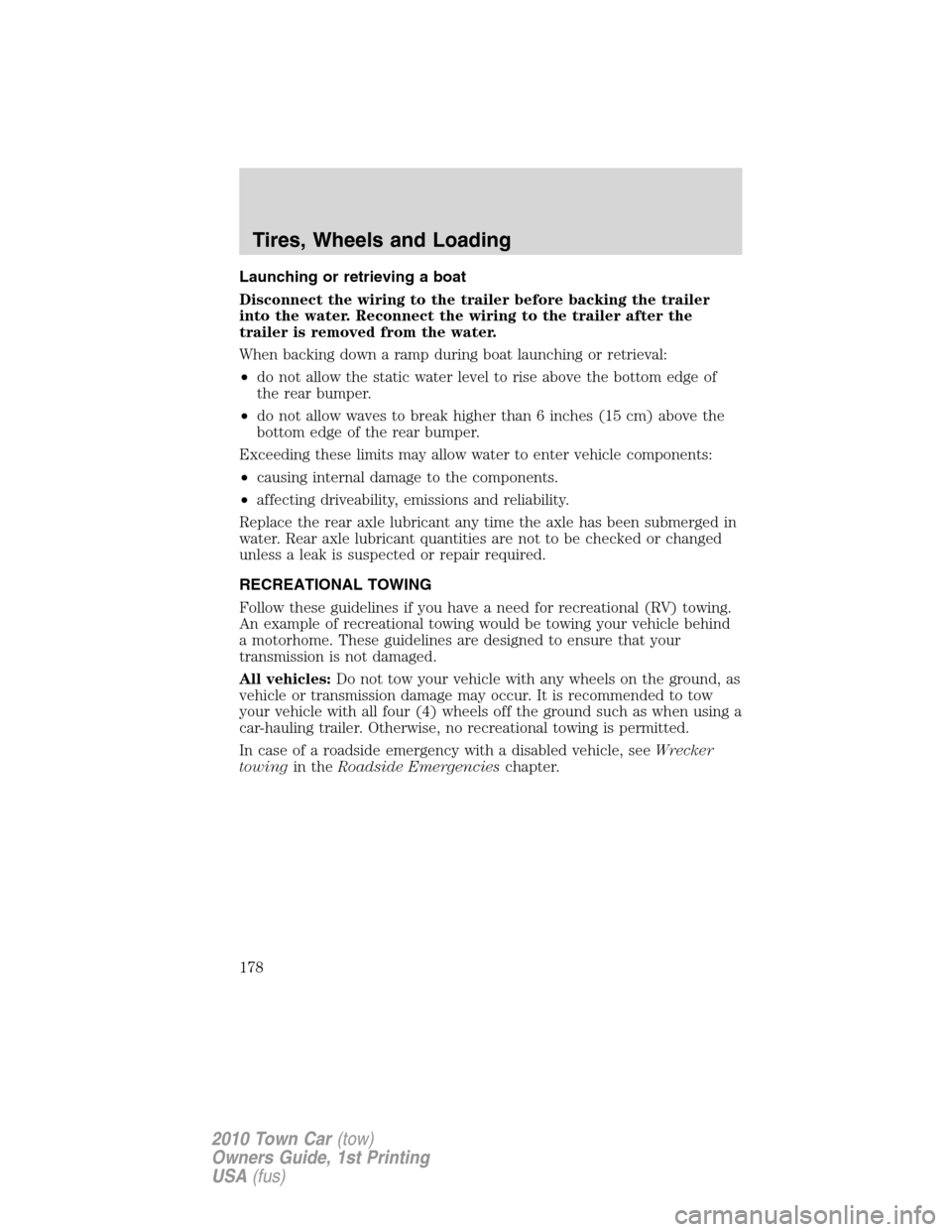 LINCOLN TOWN CAR 2010 Owners Manual Launching or retrieving a boat
Disconnect the wiring to the trailer before backing the trailer
into the water. Reconnect the wiring to the trailer after the
trailer is removed from the water.
When bac LINCOLN TOWN CAR 2010 Owners Manual Launching or retrieving a boat
Disconnect the wiring to the trailer before backing the trailer
into the water. Reconnect the wiring to the trailer after the
trailer is removed from the water.
When bac