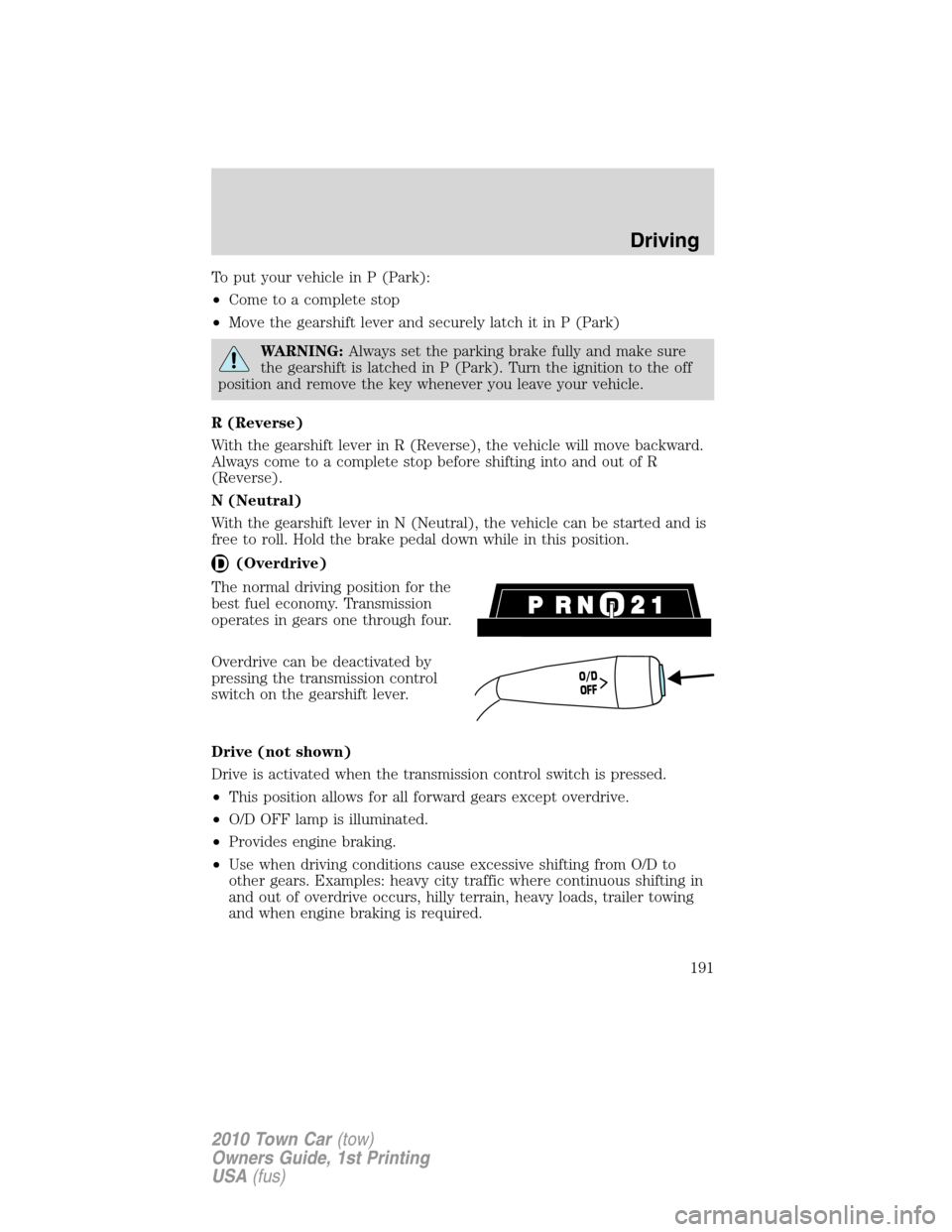 LINCOLN TOWN CAR 2010 Owners Guide To put your vehicle in P (Park):
•Come to a complete stop
•Move the gearshift lever and securely latch it in P (Park)
WARNING:Always set the parking brake fully and make sure
the gearshift is latc