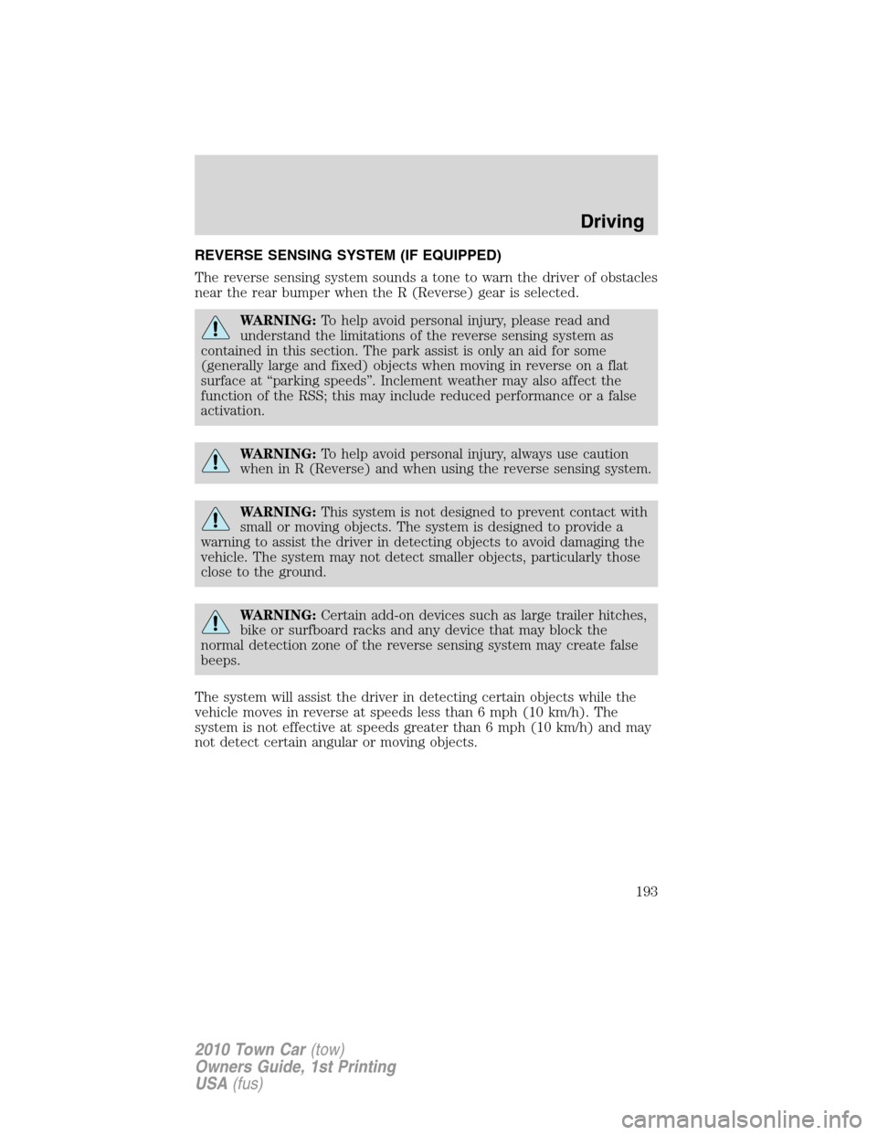 LINCOLN TOWN CAR 2010  Owners Manual REVERSE SENSING SYSTEM (IF EQUIPPED)
The reverse sensing system sounds a tone to warn the driver of obstacles
near the rear bumper when the R (Reverse) gear is selected.
WARNING:To help avoid personal