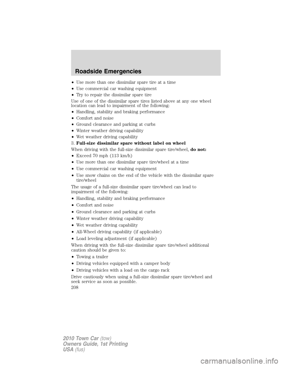 LINCOLN TOWN CAR 2010  Owners Manual •Use more than one dissimilar spare tire at a time
•Use commercial car washing equipment
•Try to repair the dissimilar spare tire
Use of one of the dissimilar spare tires listed above at any one