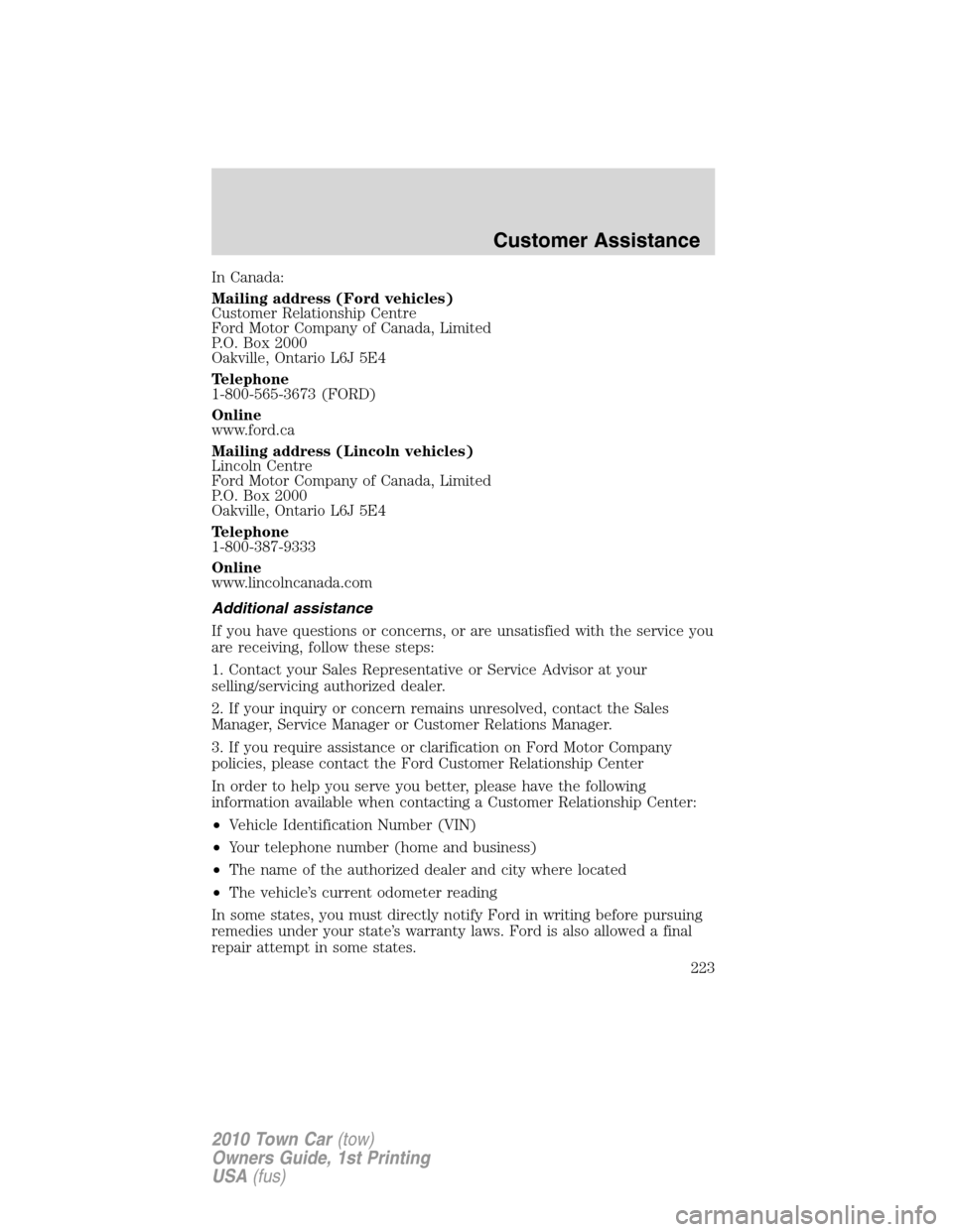 LINCOLN TOWN CAR 2010 Owners Manual In Canada:
Mailing address (Ford vehicles)
Customer Relationship Centre
Ford Motor Company of Canada, Limited
P.O. Box 2000
Oakville, Ontario L6J 5E4
Telephone
1-800-565-3673 (FORD)
Online
www.ford.ca LINCOLN TOWN CAR 2010 Owners Manual In Canada:
Mailing address (Ford vehicles)
Customer Relationship Centre
Ford Motor Company of Canada, Limited
P.O. Box 2000
Oakville, Ontario L6J 5E4
Telephone
1-800-565-3673 (FORD)
Online
www.ford.ca
