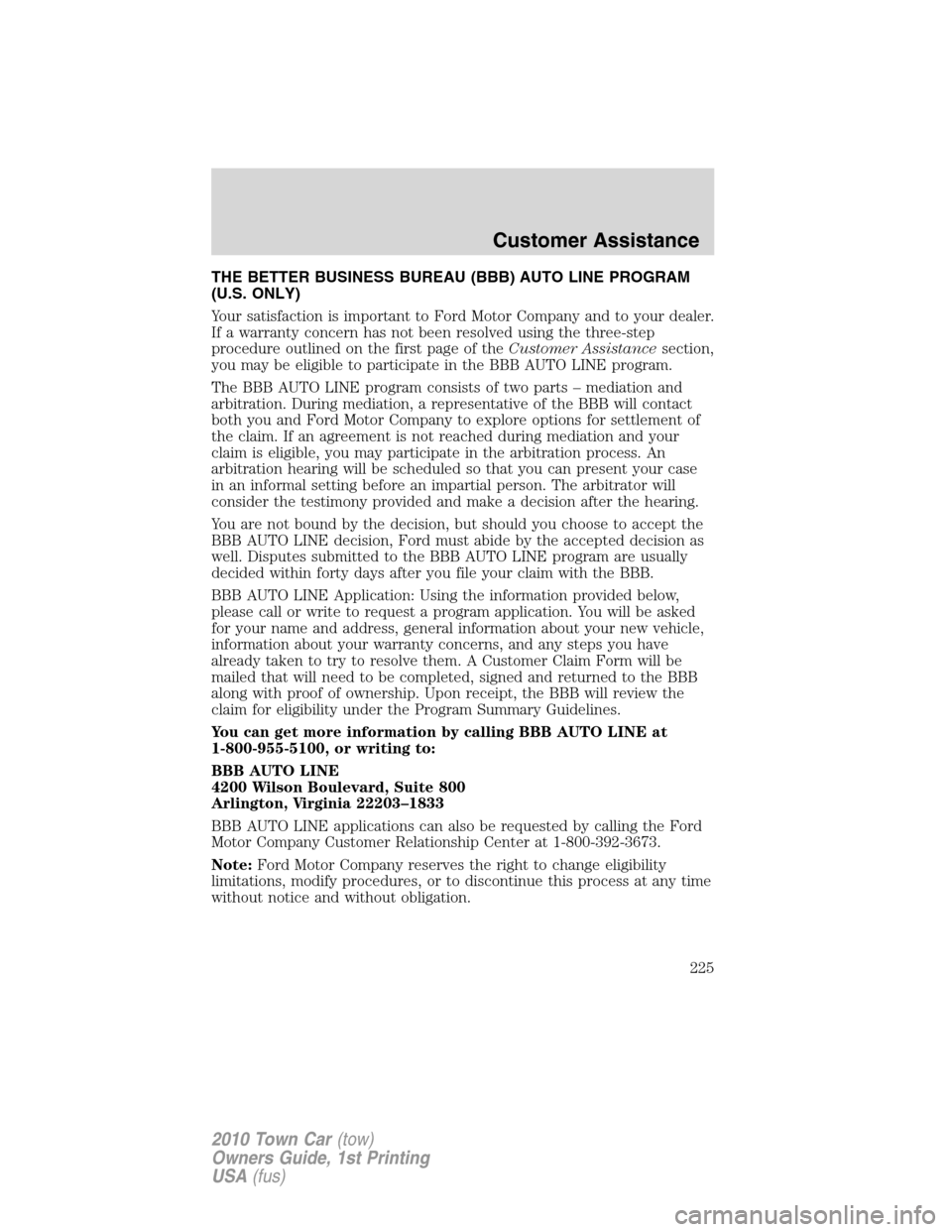 LINCOLN TOWN CAR 2010 Owners Manual THE BETTER BUSINESS BUREAU (BBB) AUTO LINE PROGRAM
(U.S. ONLY)
Your satisfaction is important to Ford Motor Company and to your dealer.
If a warranty concern has not been resolved using the three-step LINCOLN TOWN CAR 2010 Owners Manual THE BETTER BUSINESS BUREAU (BBB) AUTO LINE PROGRAM
(U.S. ONLY)
Your satisfaction is important to Ford Motor Company and to your dealer.
If a warranty concern has not been resolved using the three-step