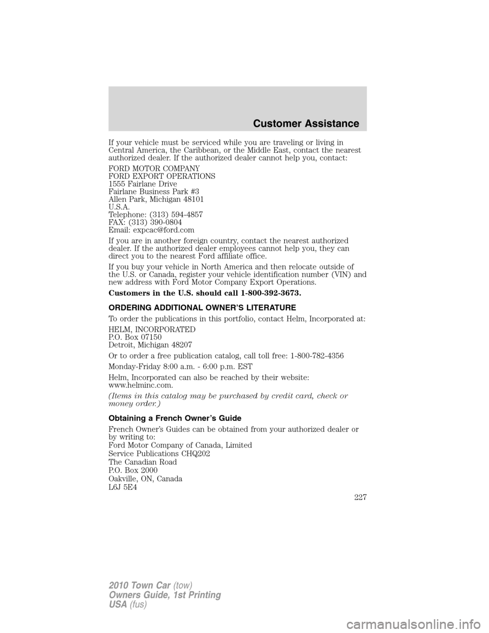 LINCOLN TOWN CAR 2010 Owners Manual If your vehicle must be serviced while you are traveling or living in
Central America, the Caribbean, or the Middle East, contact the nearest
authorized dealer. If the authorized dealer cannot help yo LINCOLN TOWN CAR 2010 Owners Manual If your vehicle must be serviced while you are traveling or living in
Central America, the Caribbean, or the Middle East, contact the nearest
authorized dealer. If the authorized dealer cannot help yo