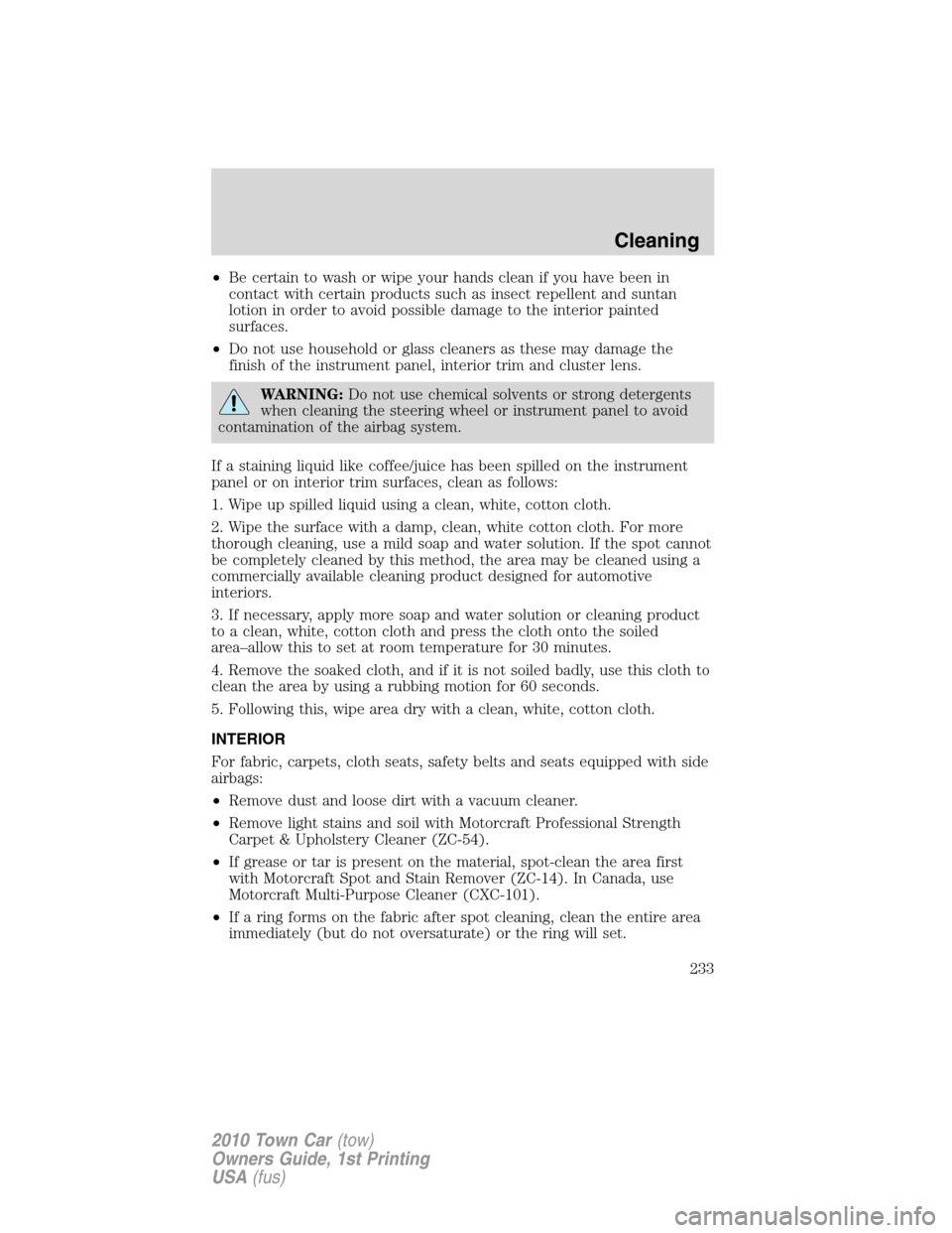 LINCOLN TOWN CAR 2010  Owners Manual •Be certain to wash or wipe your hands clean if you have been in
contact with certain products such as insect repellent and suntan
lotion in order to avoid possible damage to the interior painted
su