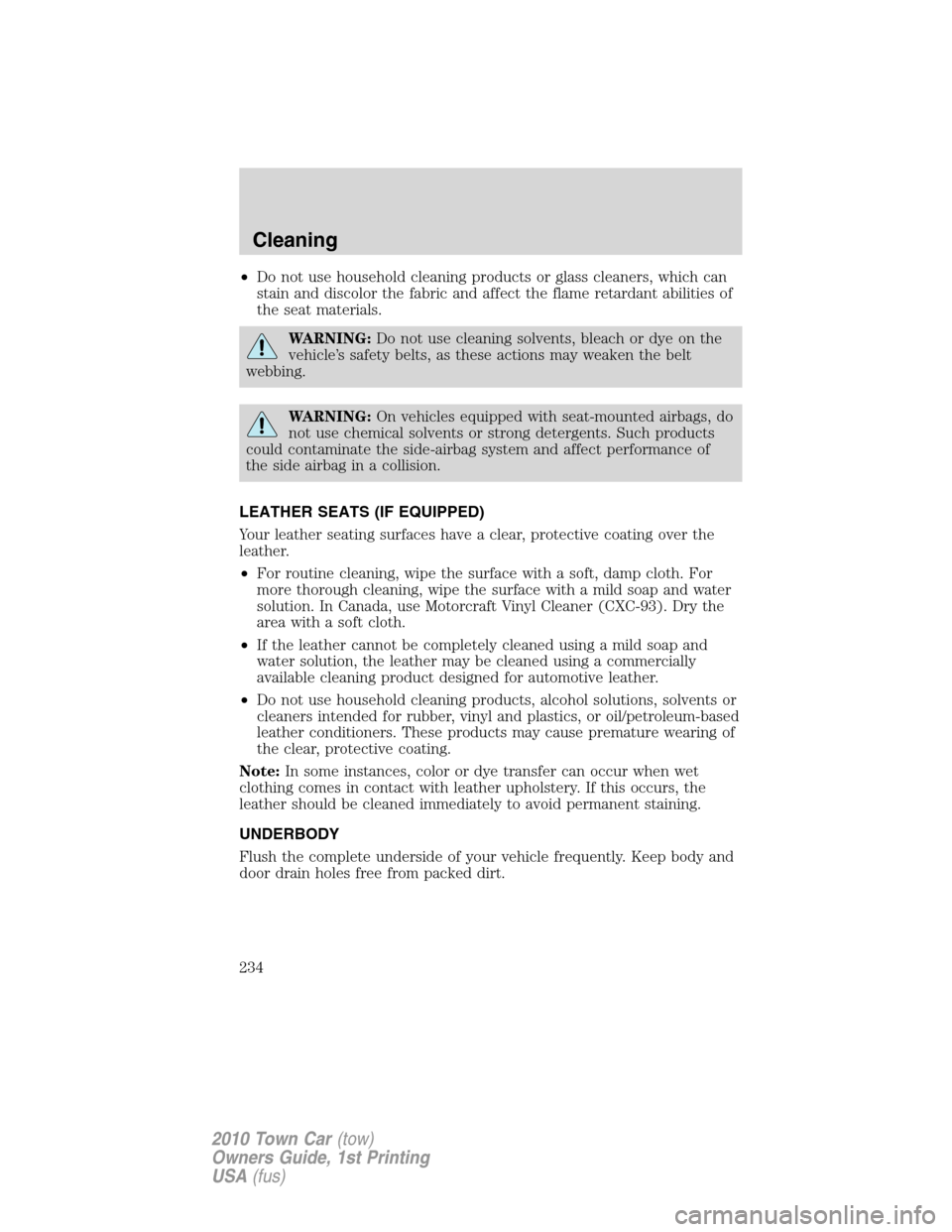 LINCOLN TOWN CAR 2010  Owners Manual •Do not use household cleaning products or glass cleaners, which can
stain and discolor the fabric and affect the flame retardant abilities of
the seat materials.
WARNING:Do not use cleaning solvent