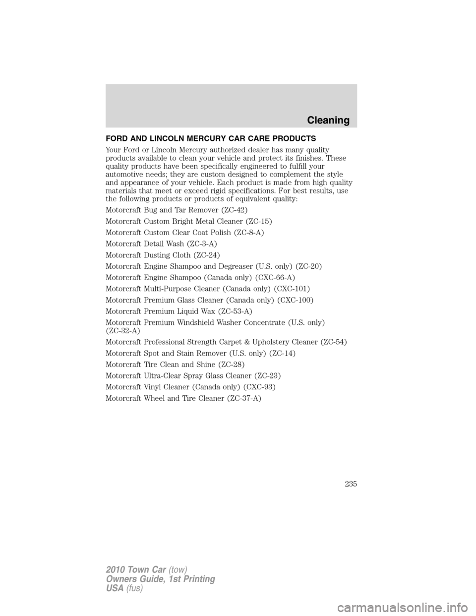 LINCOLN TOWN CAR 2010  Owners Manual FORD AND LINCOLN MERCURY CAR CARE PRODUCTS
Your Ford or Lincoln Mercury authorized dealer has many quality
products available to clean your vehicle and protect its finishes. These
quality products hav