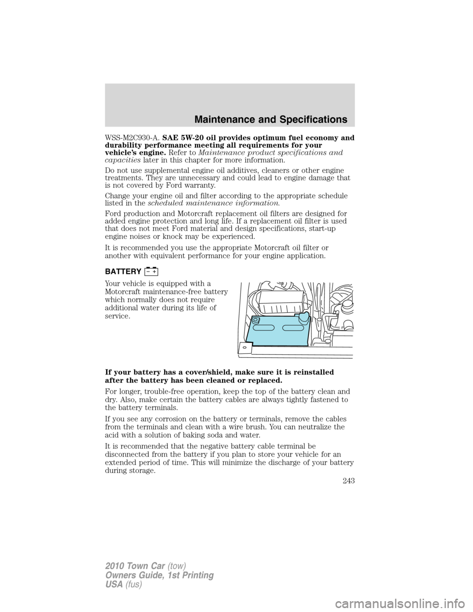 LINCOLN TOWN CAR 2010 Service Manual WSS-M2C930-A.SAE 5W-20 oil provides optimum fuel economy and
durability performance meeting all requirements for your
vehicle’s engine.Refer toMaintenance product specifications and
capacitieslater 