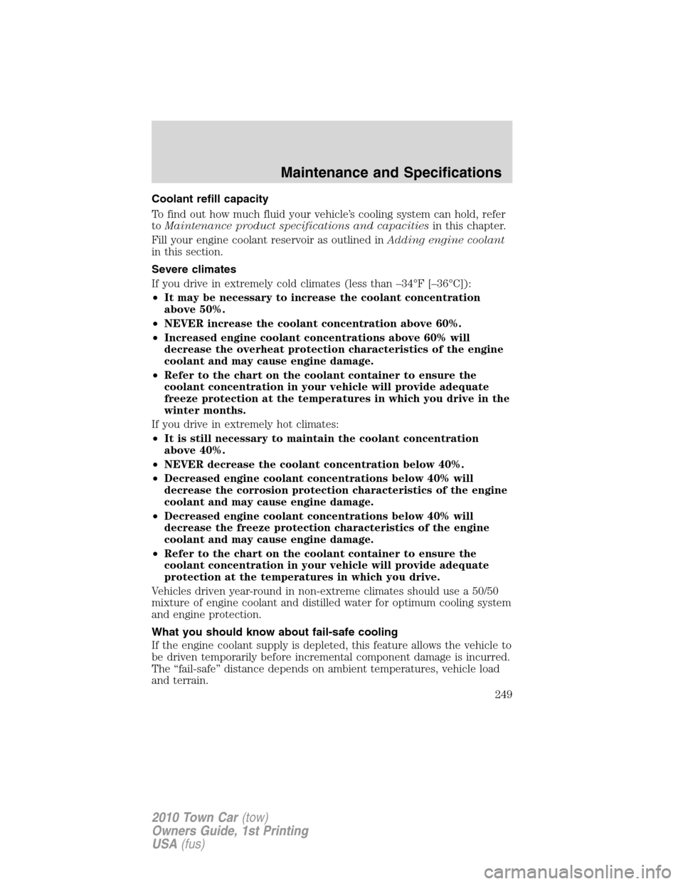 LINCOLN TOWN CAR 2010  Owners Manual Coolant refill capacity
To find out how much fluid your vehicle’s cooling system can hold, refer
toMaintenance product specifications and capacitiesin this chapter.
Fill your engine coolant reservoi