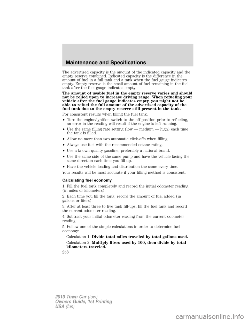 LINCOLN TOWN CAR 2010  Owners Manual The advertised capacity is the amount of the indicated capacity and the
empty reserve combined. Indicated capacity is the difference in the
amount of fuel in a full tank and a tank when the fuel gauge