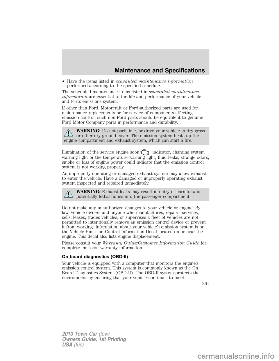 LINCOLN TOWN CAR 2010 Owners Manual •Have the items listed inscheduled maintenance information
performed according to the specified schedule.
The scheduled maintenance items listed inscheduled maintenance
informationare essential to t LINCOLN TOWN CAR 2010 Owners Manual •Have the items listed inscheduled maintenance information
performed according to the specified schedule.
The scheduled maintenance items listed inscheduled maintenance
informationare essential to t