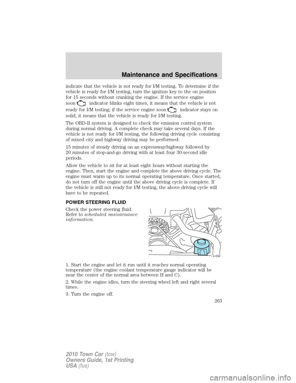 LINCOLN TOWN CAR 2010  Owners Manual indicate that the vehicle is not ready for I/M testing. To determine if the
vehicle is ready for I/M testing, turn the ignition key to the on position
for 15 seconds without cranking the engine. If th