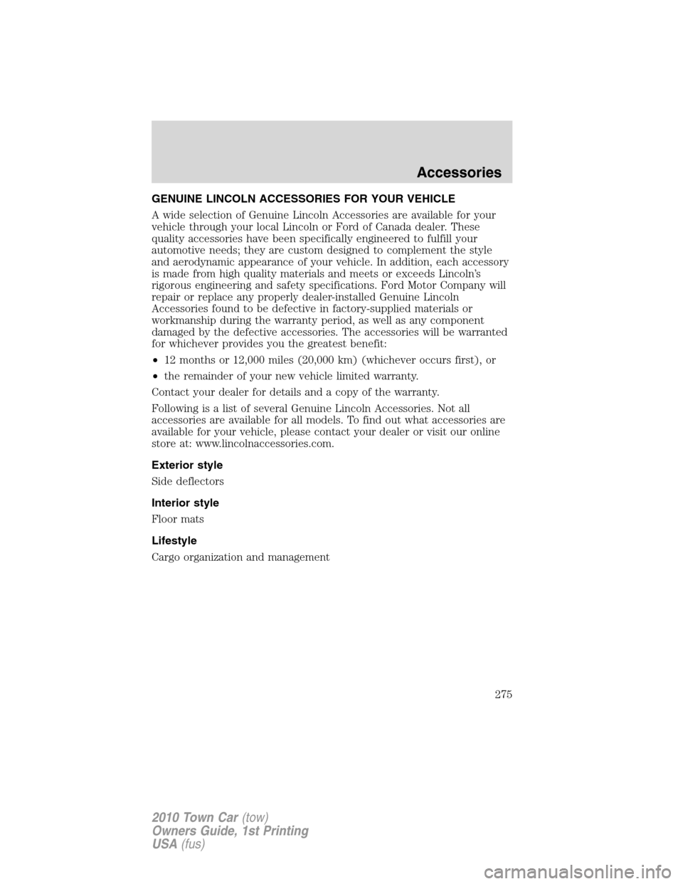 LINCOLN TOWN CAR 2010  Owners Manual GENUINE LINCOLN ACCESSORIES FOR YOUR VEHICLE
A wide selection of Genuine Lincoln Accessories are available for your
vehicle through your local Lincoln or Ford of Canada dealer. These
quality accessori