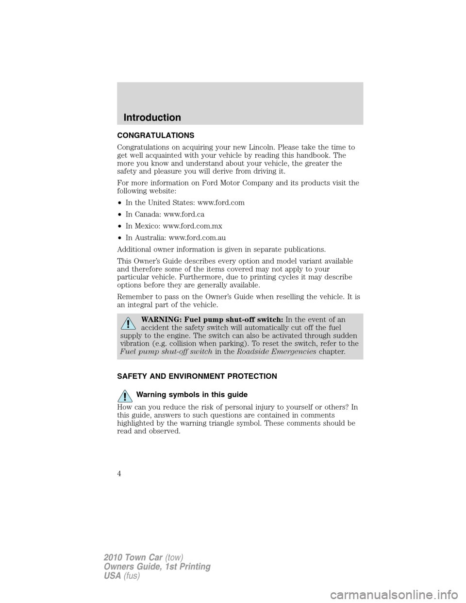 LINCOLN TOWN CAR 2010 Owners Manual CONGRATULATIONS
Congratulations on acquiring your new Lincoln. Please take the time to
get well acquainted with your vehicle by reading this handbook. The
more you know and understand about your vehic LINCOLN TOWN CAR 2010 Owners Manual CONGRATULATIONS
Congratulations on acquiring your new Lincoln. Please take the time to
get well acquainted with your vehicle by reading this handbook. The
more you know and understand about your vehic