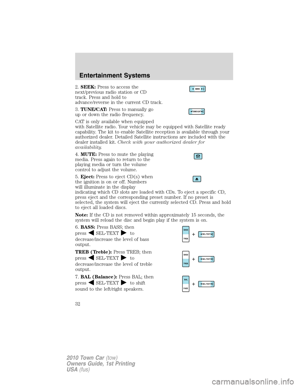 LINCOLN TOWN CAR 2010 Owners Guide 2.SEEK:Press to access the
next/previous radio station or CD
track. Press and hold to
advance/reverse in the current CD track.
3.TUNE/CAT:Press to manually go
up or down the radio frequency.
CAT is on