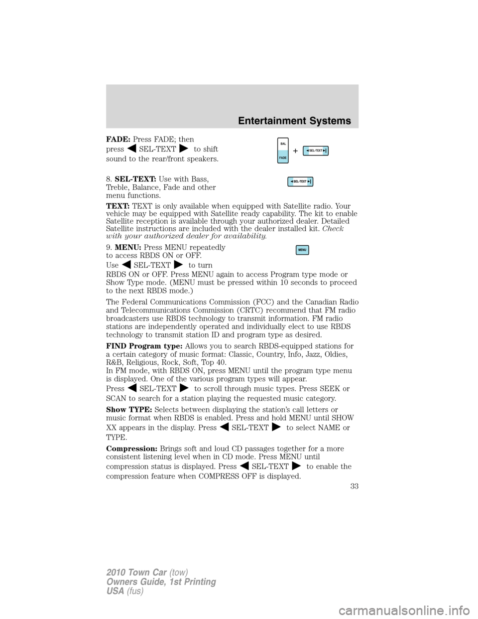 LINCOLN TOWN CAR 2010  Owners Manual FADE:Press FADE; then
press
SEL-TEXTto shift
sound to the rear/front speakers.
8.SEL-TEXT:Use with Bass,
Treble, Balance, Fade and other
menu functions.
TEXT:TEXT is only available when equipped with 