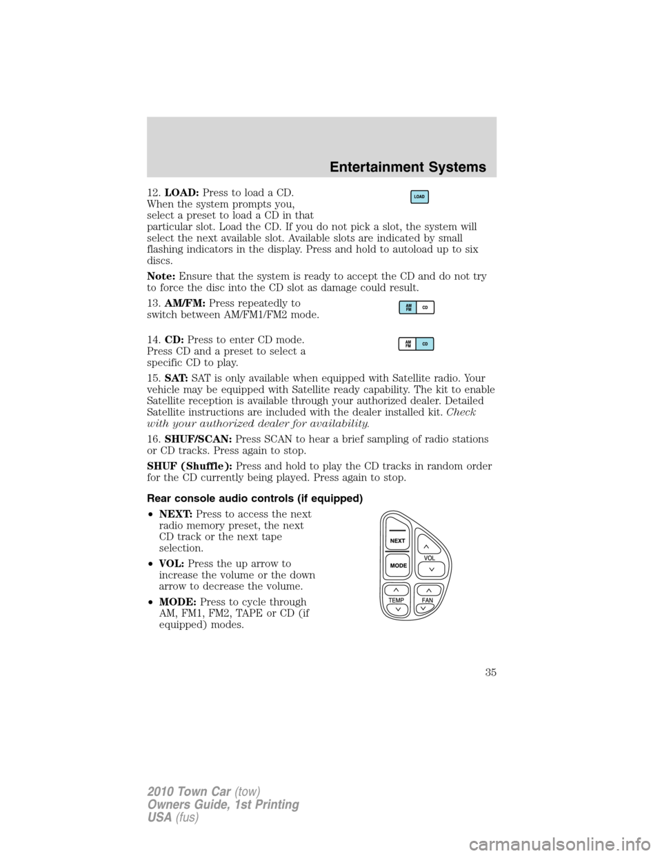 LINCOLN TOWN CAR 2010 Owners Guide 12.LOAD:Press to load a CD.
When the system prompts you,
select a preset to load a CD in that
particular slot. Load the CD. If you do not pick a slot, the system will
select the next available slot. A