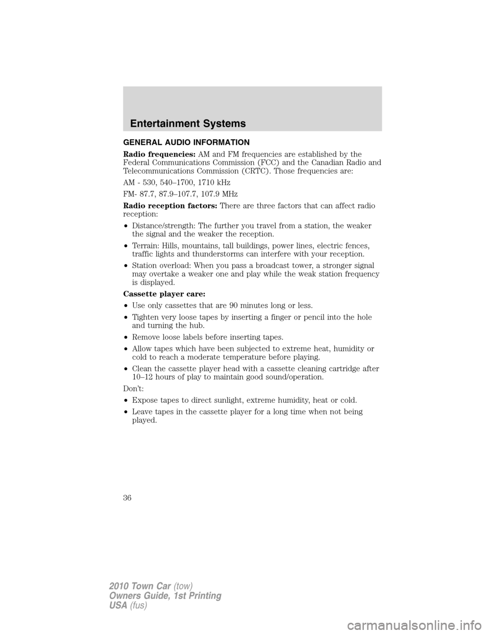LINCOLN TOWN CAR 2010 Owners Guide GENERAL AUDIO INFORMATION
Radio frequencies:AM and FM frequencies are established by the
Federal Communications Commission (FCC) and the Canadian Radio and
Telecommunications Commission (CRTC). Those LINCOLN TOWN CAR 2010 Owners Guide GENERAL AUDIO INFORMATION
Radio frequencies:AM and FM frequencies are established by the
Federal Communications Commission (FCC) and the Canadian Radio and
Telecommunications Commission (CRTC). Those