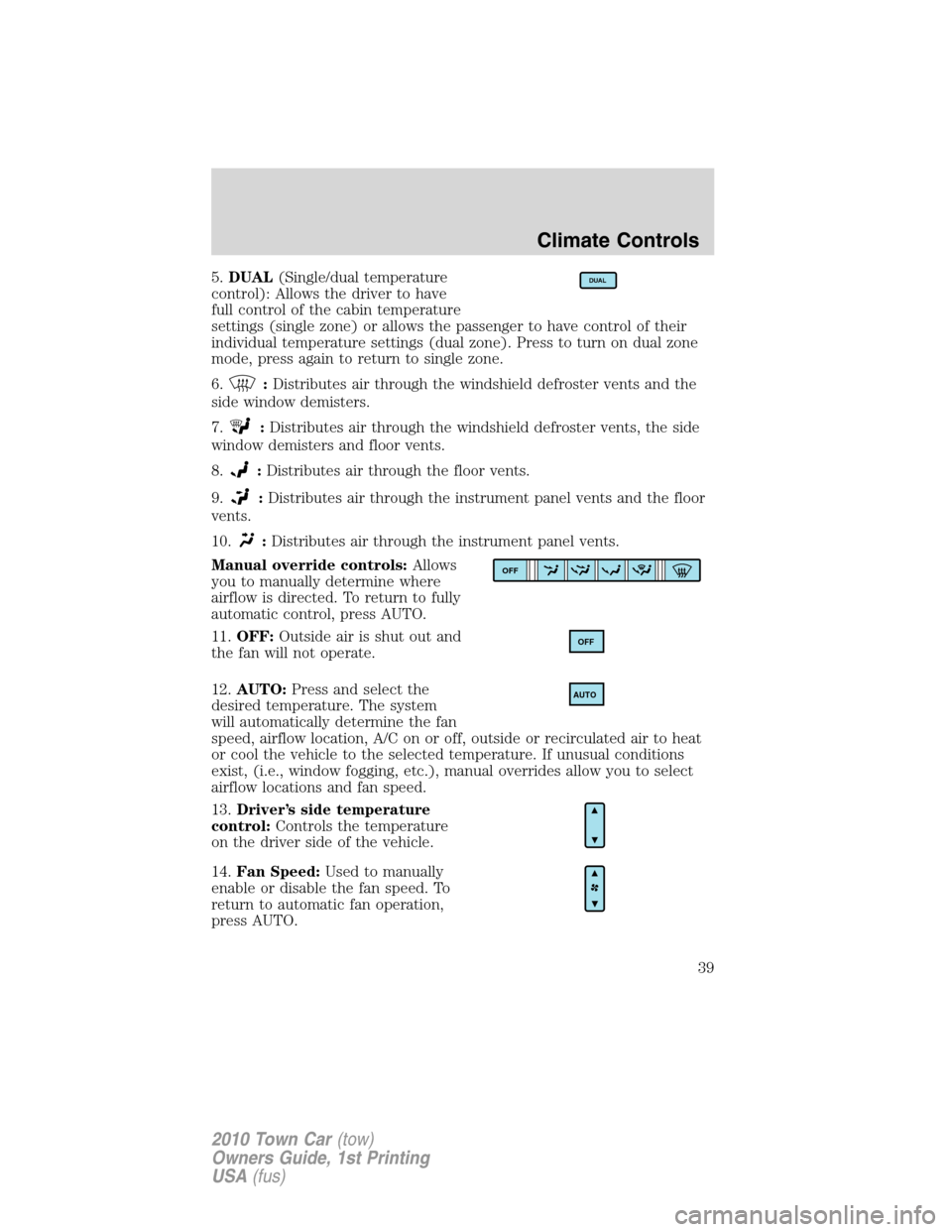 LINCOLN TOWN CAR 2010 Owners Guide 5.DUAL(Single/dual temperature
control): Allows the driver to have
full control of the cabin temperature
settings (single zone) or allows the passenger to have control of their
individual temperature 