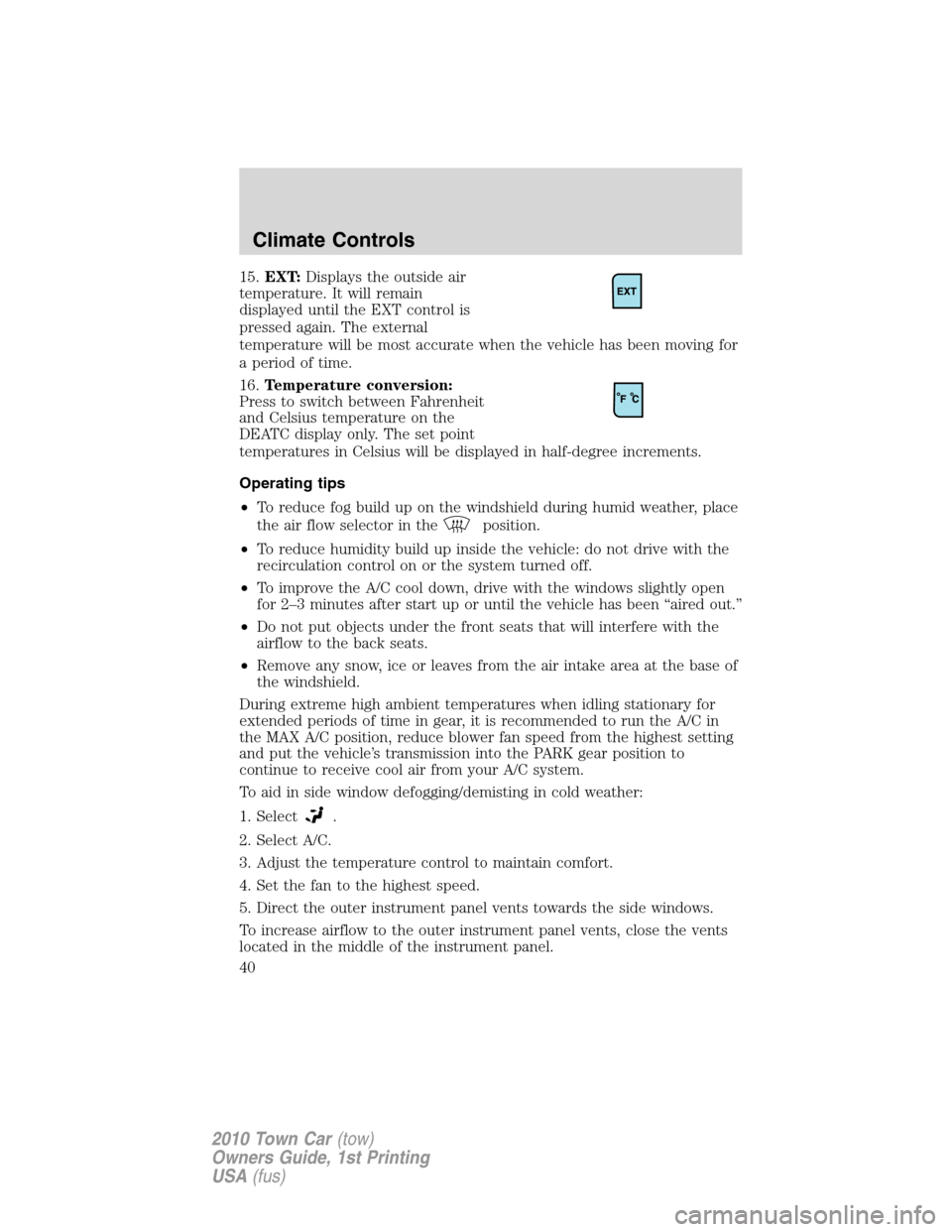 LINCOLN TOWN CAR 2010  Owners Manual 15.EXT:Displays the outside air
temperature. It will remain
displayed until the EXT control is
pressed again. The external
temperature will be most accurate when the vehicle has been moving for
a peri