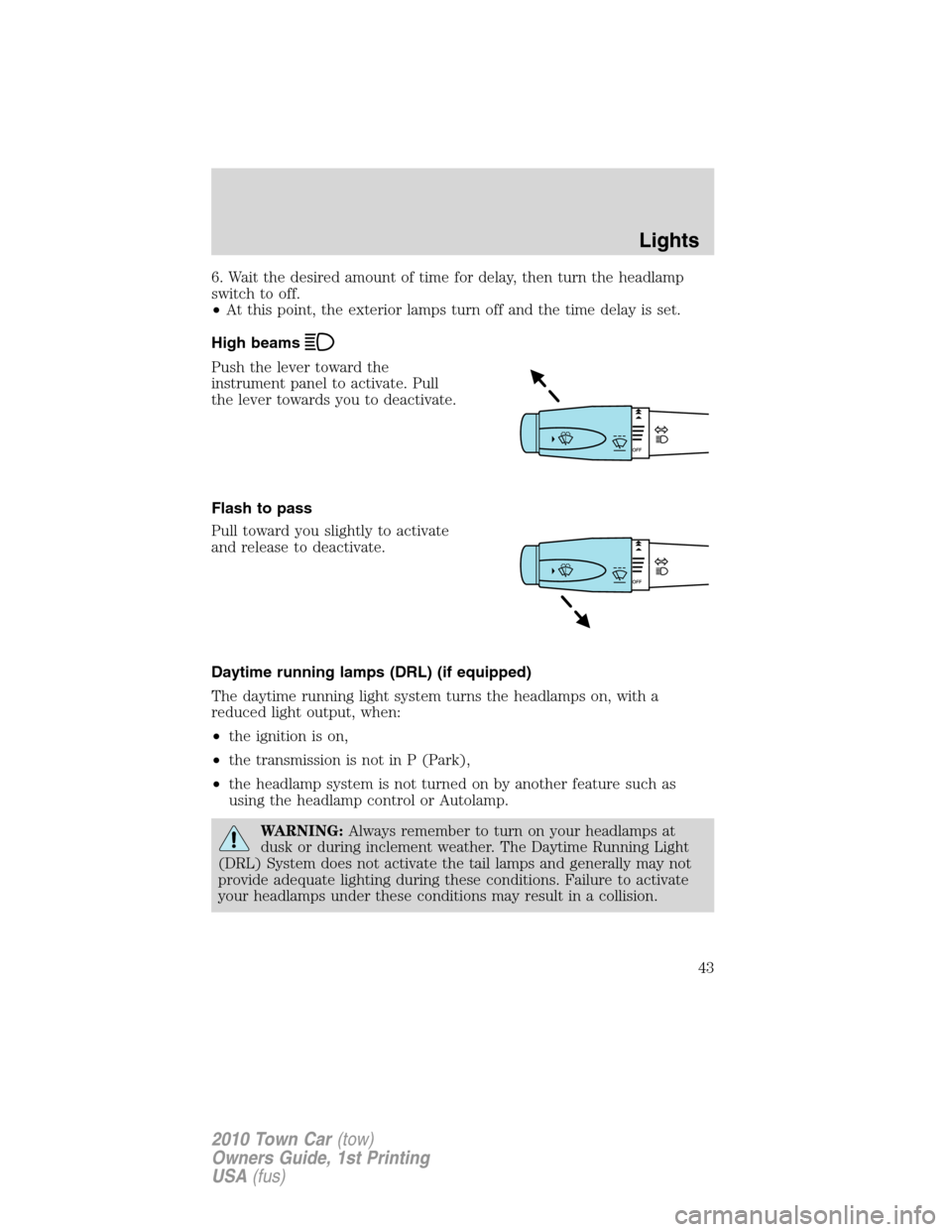LINCOLN TOWN CAR 2010 Service Manual 6. Wait the desired amount of time for delay, then turn the headlamp
switch to off.
•At this point, the exterior lamps turn off and the time delay is set.
High beams
Push the lever toward the
instru