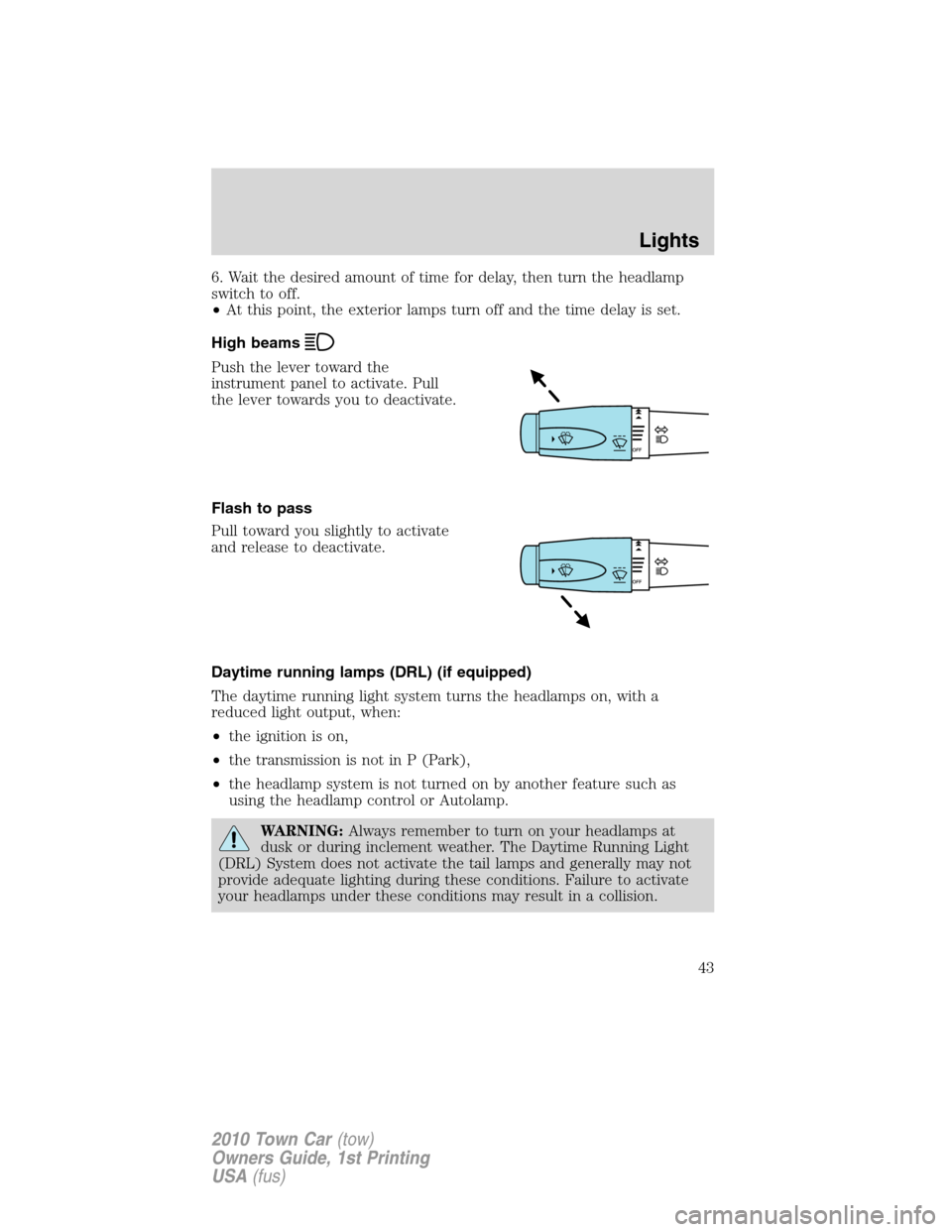 LINCOLN TOWN CAR 2010 Service Manual 6. Wait the desired amount of time for delay, then turn the headlamp
switch to off.
•At this point, the exterior lamps turn off and the time delay is set.
High beams
Push the lever toward the
instru LINCOLN TOWN CAR 2010 Service Manual 6. Wait the desired amount of time for delay, then turn the headlamp
switch to off.
•At this point, the exterior lamps turn off and the time delay is set.
High beams
Push the lever toward the
instru