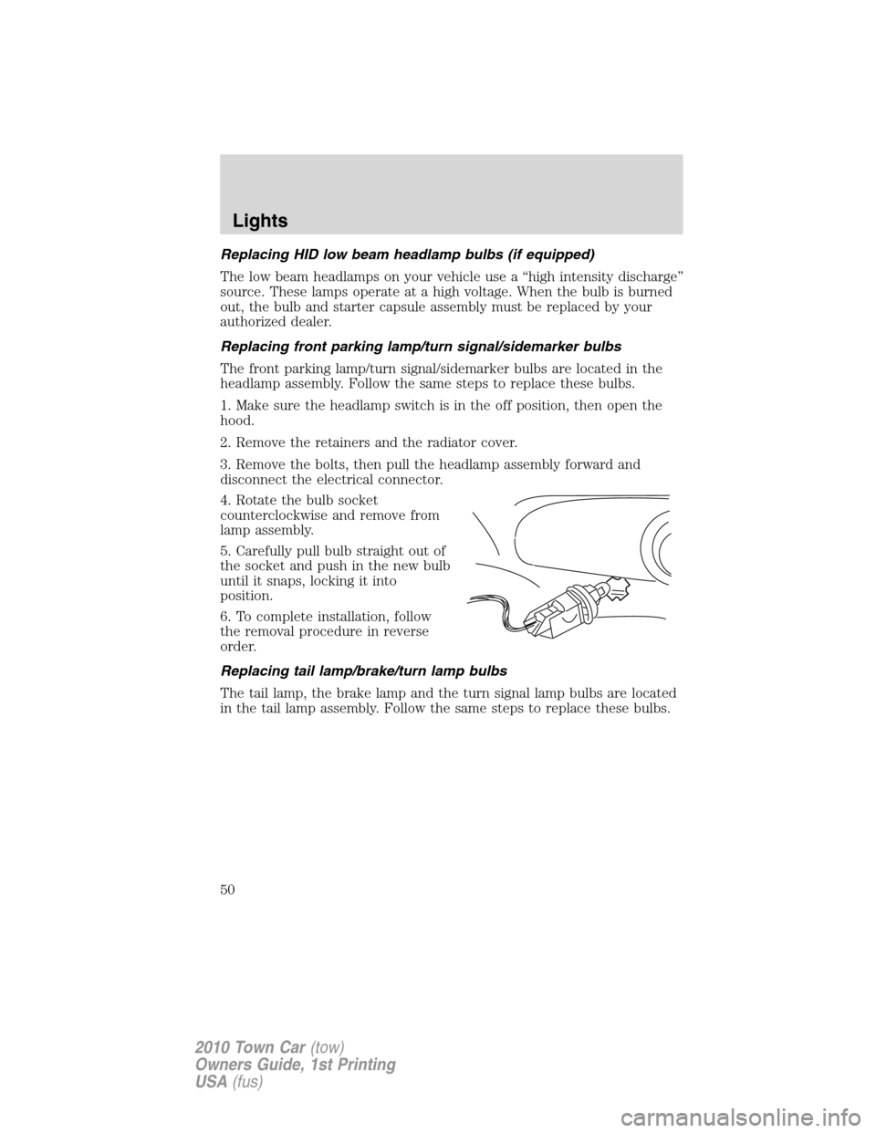 LINCOLN TOWN CAR 2010 Owners Manual Replacing HID low beam headlamp bulbs (if equipped)
The low beam headlamps on your vehicle use a “high intensity discharge”
source. These lamps operate at a high voltage. When the bulb is burned
o LINCOLN TOWN CAR 2010 Owners Manual Replacing HID low beam headlamp bulbs (if equipped)
The low beam headlamps on your vehicle use a “high intensity discharge”
source. These lamps operate at a high voltage. When the bulb is burned
o