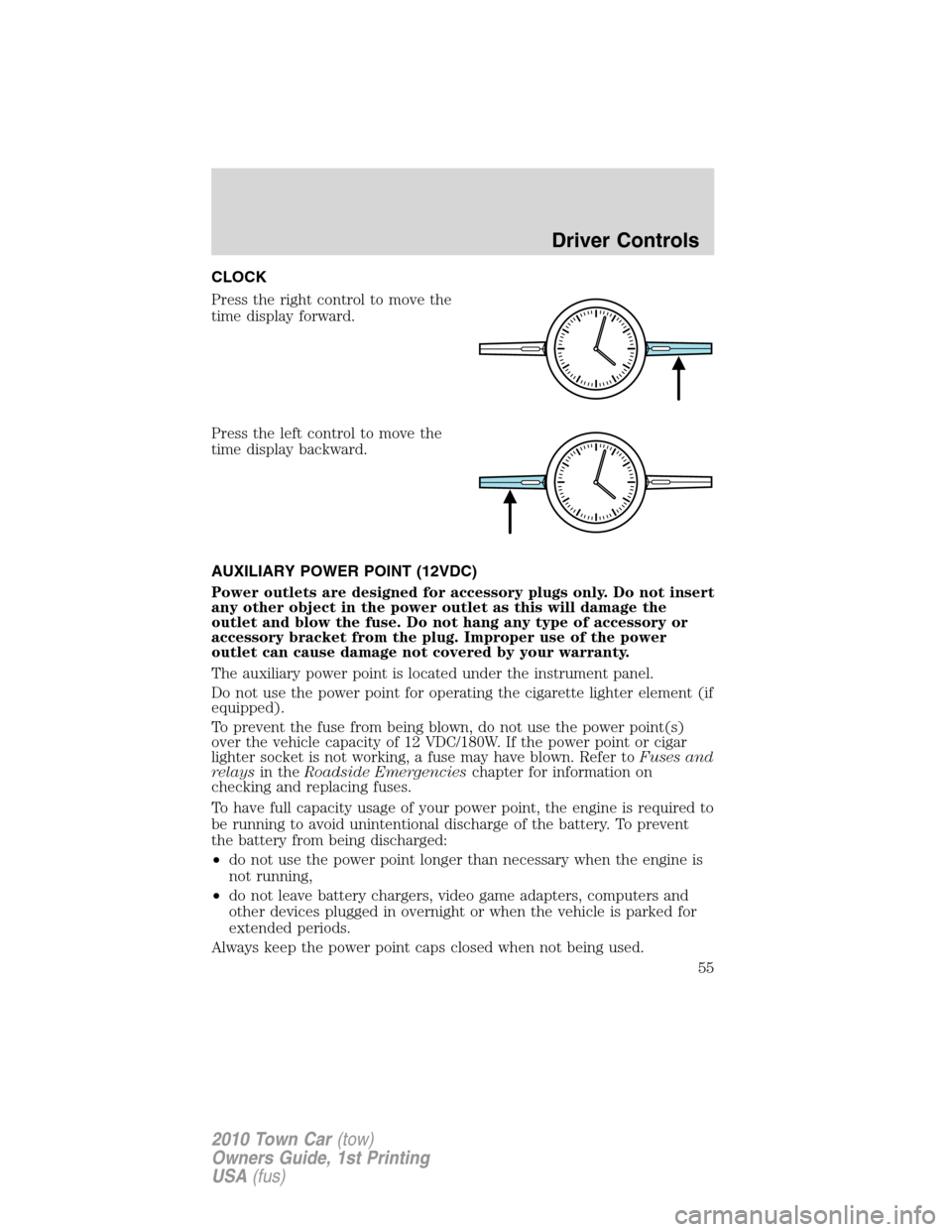 LINCOLN TOWN CAR 2010 Workshop Manual CLOCK
Press the right control to move the
time display forward.
Press the left control to move the
time display backward.
AUXILIARY POWER POINT (12VDC)
Power outlets are designed for accessory plugs o