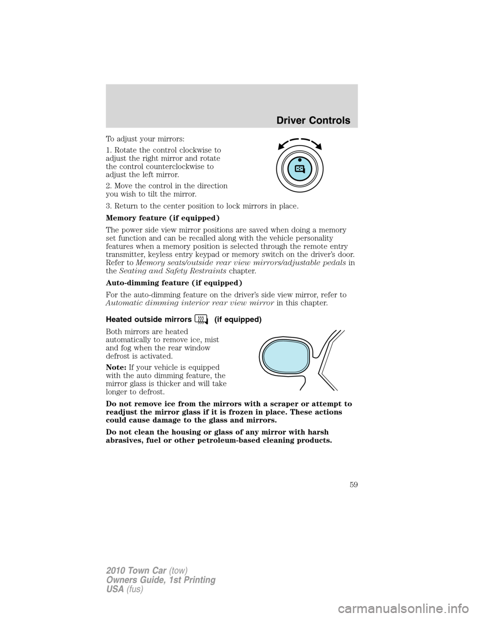 LINCOLN TOWN CAR 2010 Workshop Manual To adjust your mirrors:
1. Rotate the control clockwise to
adjust the right mirror and rotate
the control counterclockwise to
adjust the left mirror.
2. Move the control in the direction
you wish to t LINCOLN TOWN CAR 2010 Workshop Manual To adjust your mirrors:
1. Rotate the control clockwise to
adjust the right mirror and rotate
the control counterclockwise to
adjust the left mirror.
2. Move the control in the direction
you wish to t