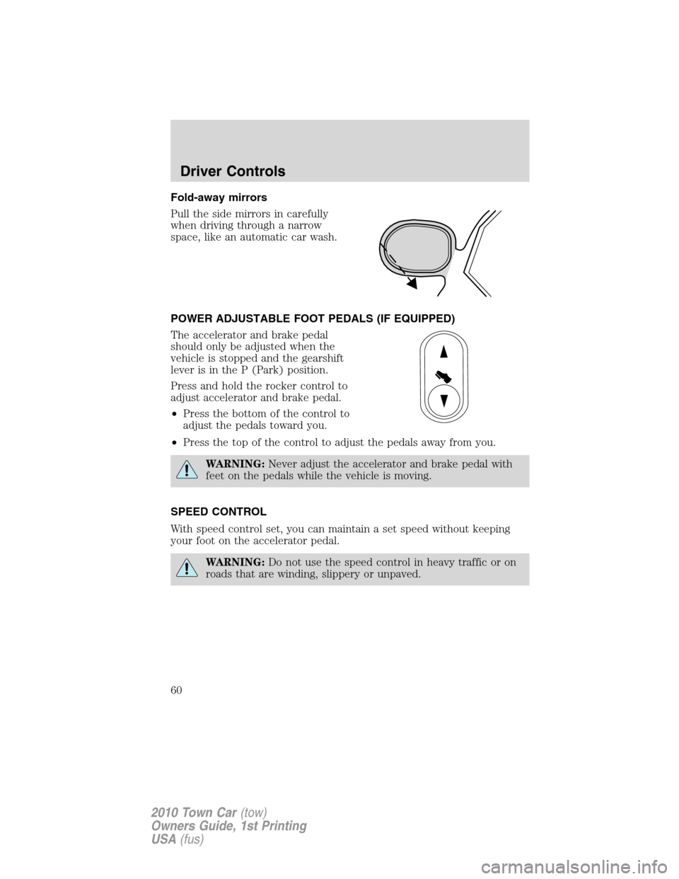 LINCOLN TOWN CAR 2010 Owners Manual Fold-away mirrors
Pull the side mirrors in carefully
when driving through a narrow
space, like an automatic car wash.
POWER ADJUSTABLE FOOT PEDALS (IF EQUIPPED)
The accelerator and brake pedal
should 