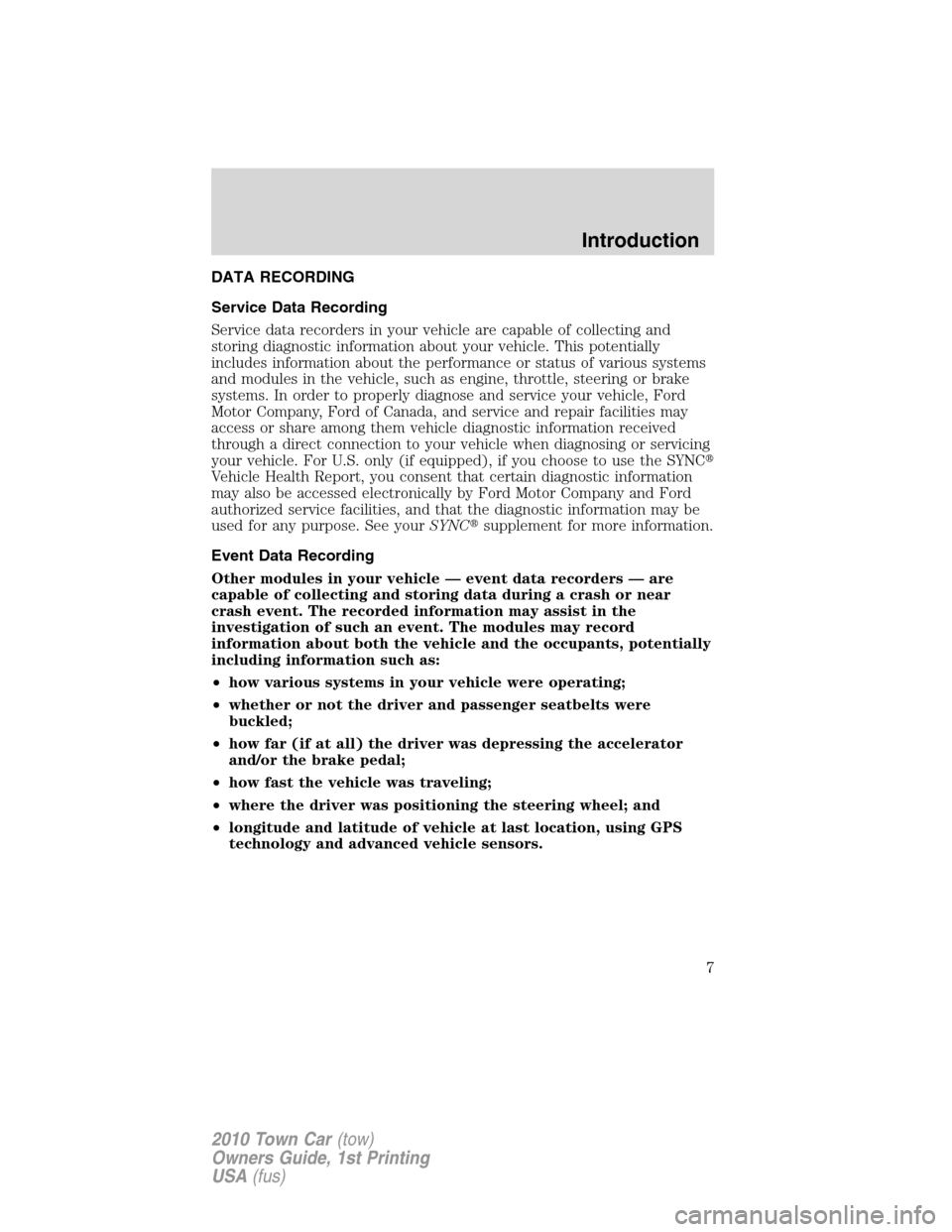 LINCOLN TOWN CAR 2010 Owners Manual DATA RECORDING
Service Data Recording
Service data recorders in your vehicle are capable of collecting and
storing diagnostic information about your vehicle. This potentially
includes information abou LINCOLN TOWN CAR 2010 Owners Manual DATA RECORDING
Service Data Recording
Service data recorders in your vehicle are capable of collecting and
storing diagnostic information about your vehicle. This potentially
includes information abou