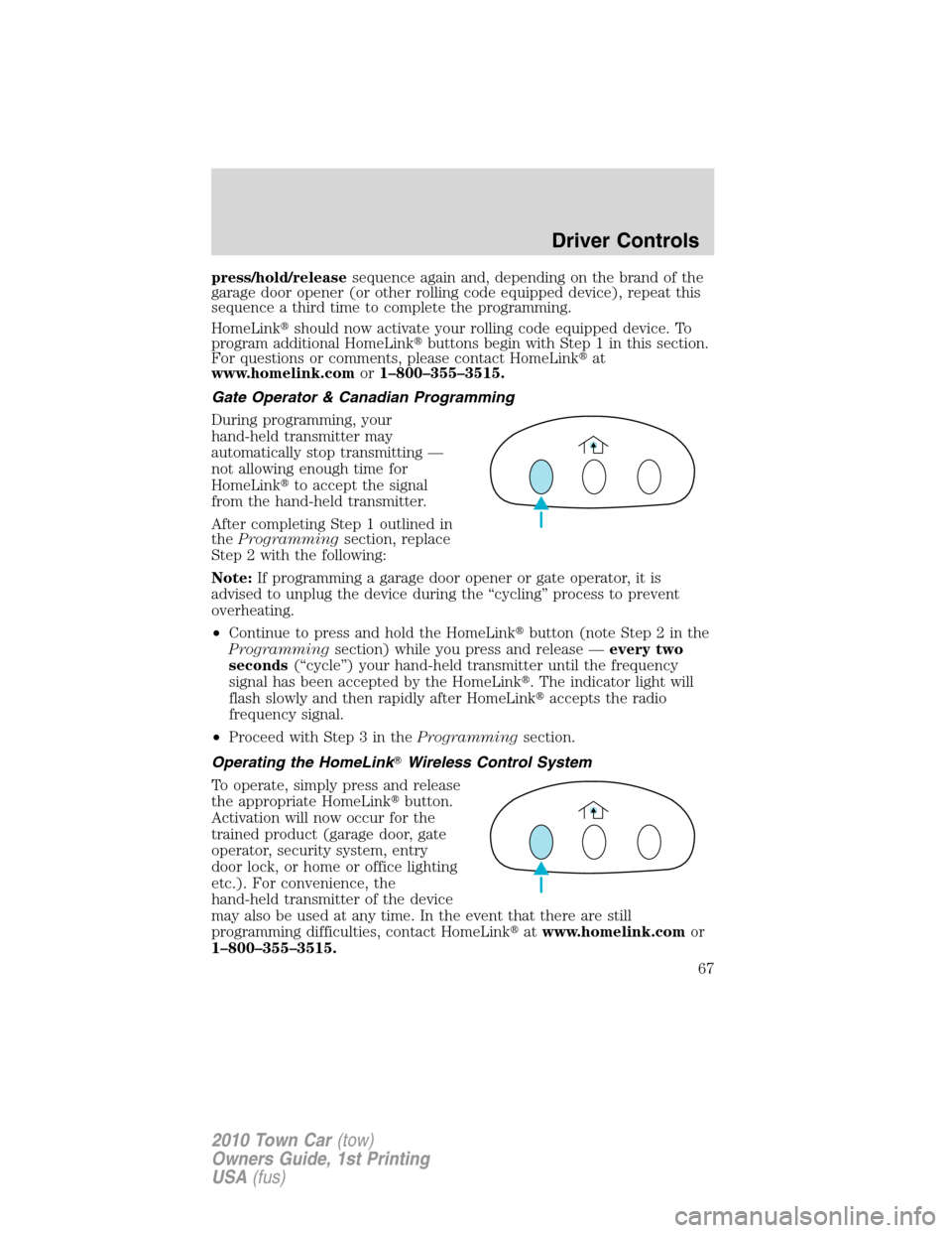 LINCOLN TOWN CAR 2010  Owners Manual press/hold/releasesequence again and, depending on the brand of the
garage door opener (or other rolling code equipped device), repeat this
sequence a third time to complete the programming.
HomeLink