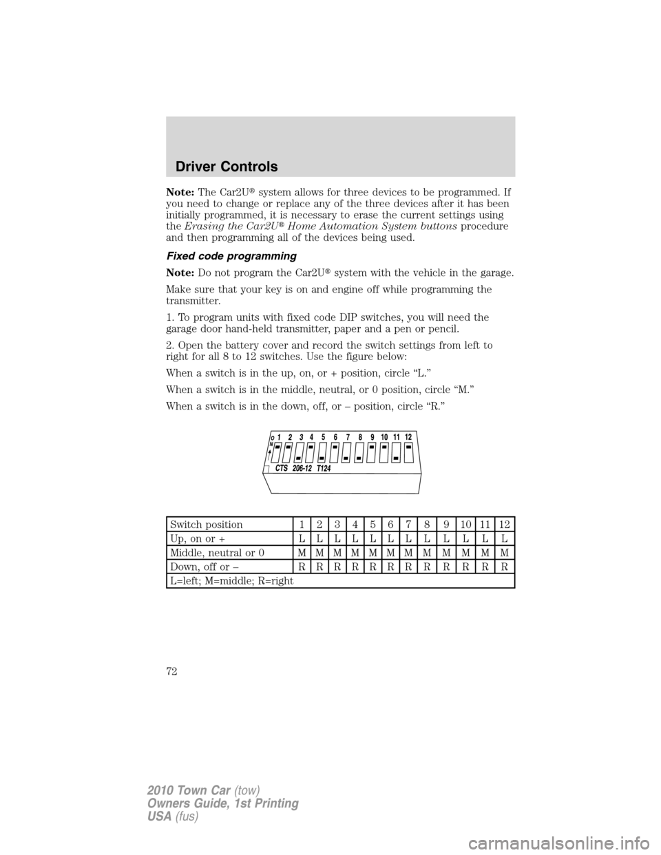 LINCOLN TOWN CAR 2010 User Guide Note:The Car2Usystem allows for three devices to be programmed. If
you need to change or replace any of the three devices after it has been
initially programmed, it is necessary to erase the current 