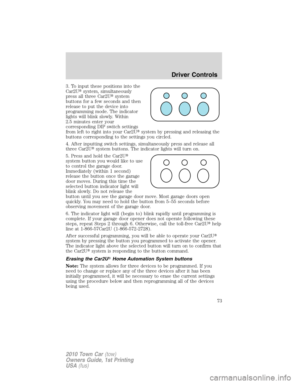 LINCOLN TOWN CAR 2010  Owners Manual 3. To input these positions into the
Car2Usystem, simultaneously
press all three Car2Usystem
buttons for a few seconds and then
release to put the device into
programming mode. The indicator
lights 