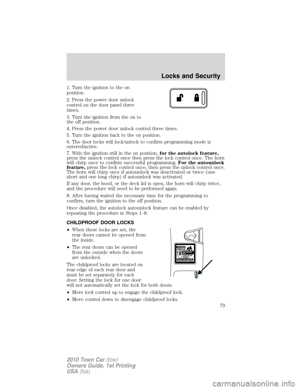 LINCOLN TOWN CAR 2010 Manual PDF 1. Turn the ignition to the on
position.
2. Press the power door unlock
control on the door panel three
times.
3. Turn the ignition from the on to
the off position.
4. Press the power door unlock cont