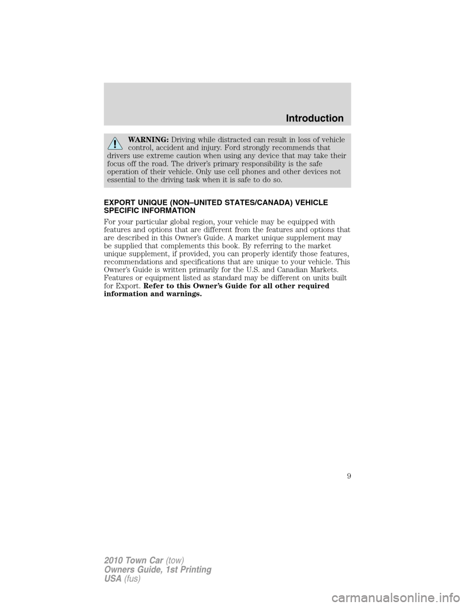 LINCOLN TOWN CAR 2010 Owners Manual WARNING:Driving while distracted can result in loss of vehicle
control, accident and injury. Ford strongly recommends that
drivers use extreme caution when using any device that may take their
focus o LINCOLN TOWN CAR 2010 Owners Manual WARNING:Driving while distracted can result in loss of vehicle
control, accident and injury. Ford strongly recommends that
drivers use extreme caution when using any device that may take their
focus o