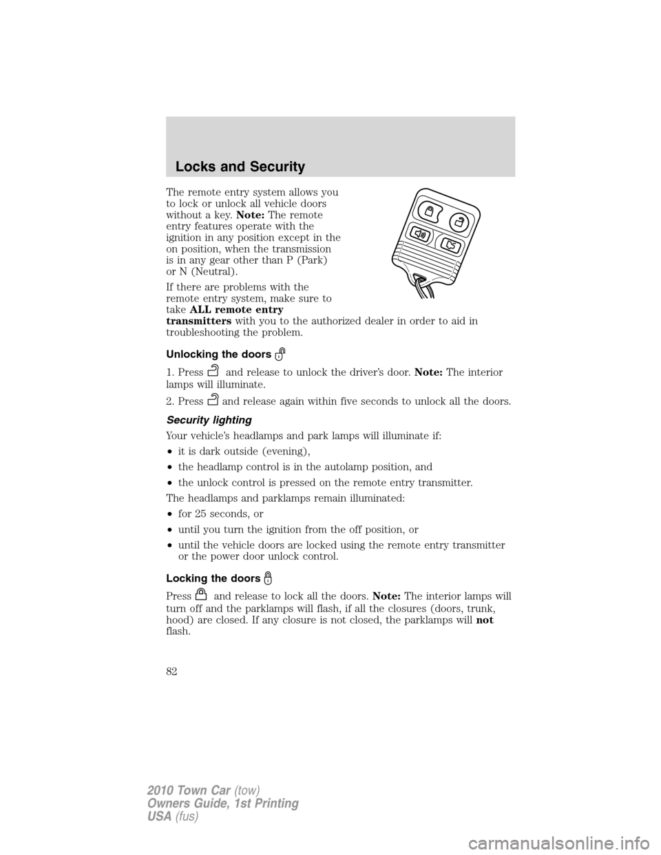 LINCOLN TOWN CAR 2010 Manual Online The remote entry system allows you
to lock or unlock all vehicle doors
without a key.Note:The remote
entry features operate with the
ignition in any position except in the
on position, when the transm LINCOLN TOWN CAR 2010 Manual Online The remote entry system allows you
to lock or unlock all vehicle doors
without a key.Note:The remote
entry features operate with the
ignition in any position except in the
on position, when the transm
