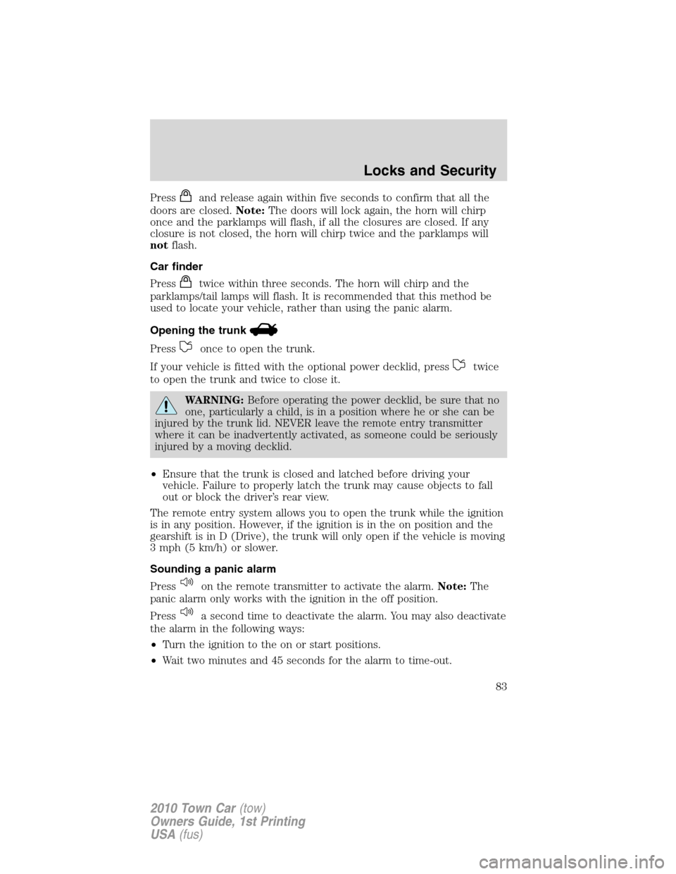 LINCOLN TOWN CAR 2010  Owners Manual Pressand release again within five seconds to confirm that all the
doors are closed.Note:The doors will lock again, the horn will chirp
once and the parklamps will flash, if all the closures are close