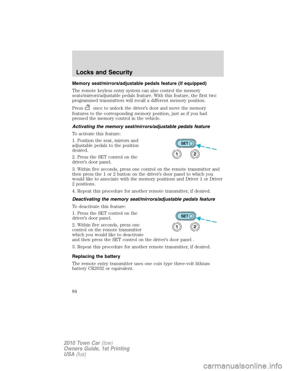 LINCOLN TOWN CAR 2010 User Guide Memory seat/mirrors/adjustable pedals feature (if equipped)
The remote keyless entry system can also control the memory
seats/mirrors/adjustable pedals feature. With this feature, the first two
progra