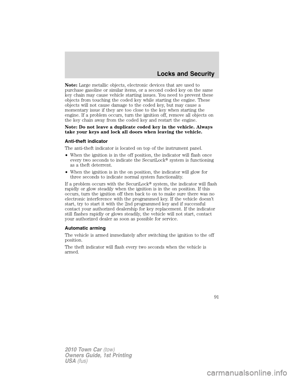 LINCOLN TOWN CAR 2010  Owners Manual Note:Large metallic objects, electronic devices that are used to
purchase gasoline or similar items, or a second coded key on the same
key chain may cause vehicle starting issues. You need to prevent 