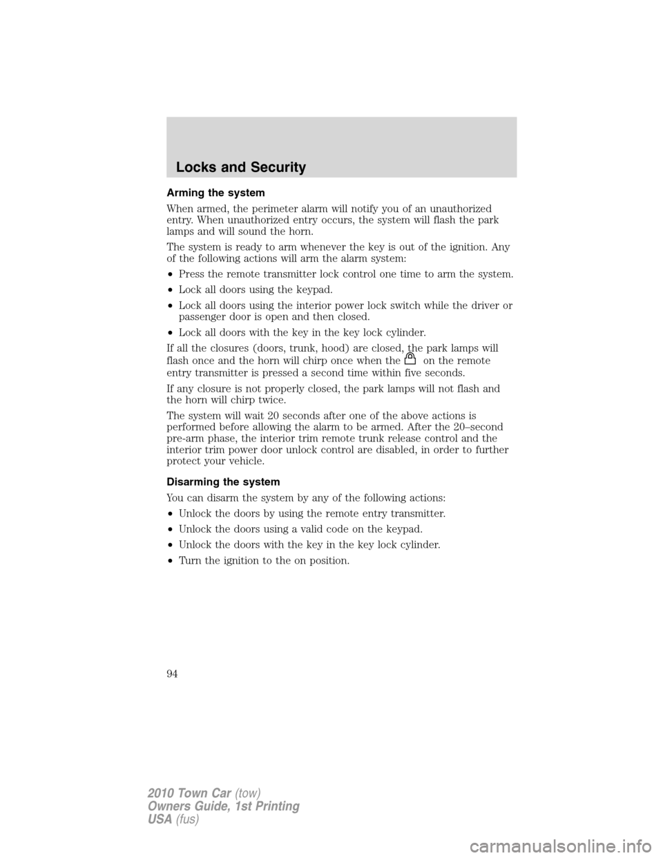 LINCOLN TOWN CAR 2010  Owners Manual Arming the system
When armed, the perimeter alarm will notify you of an unauthorized
entry. When unauthorized entry occurs, the system will flash the park
lamps and will sound the horn.
The system is 