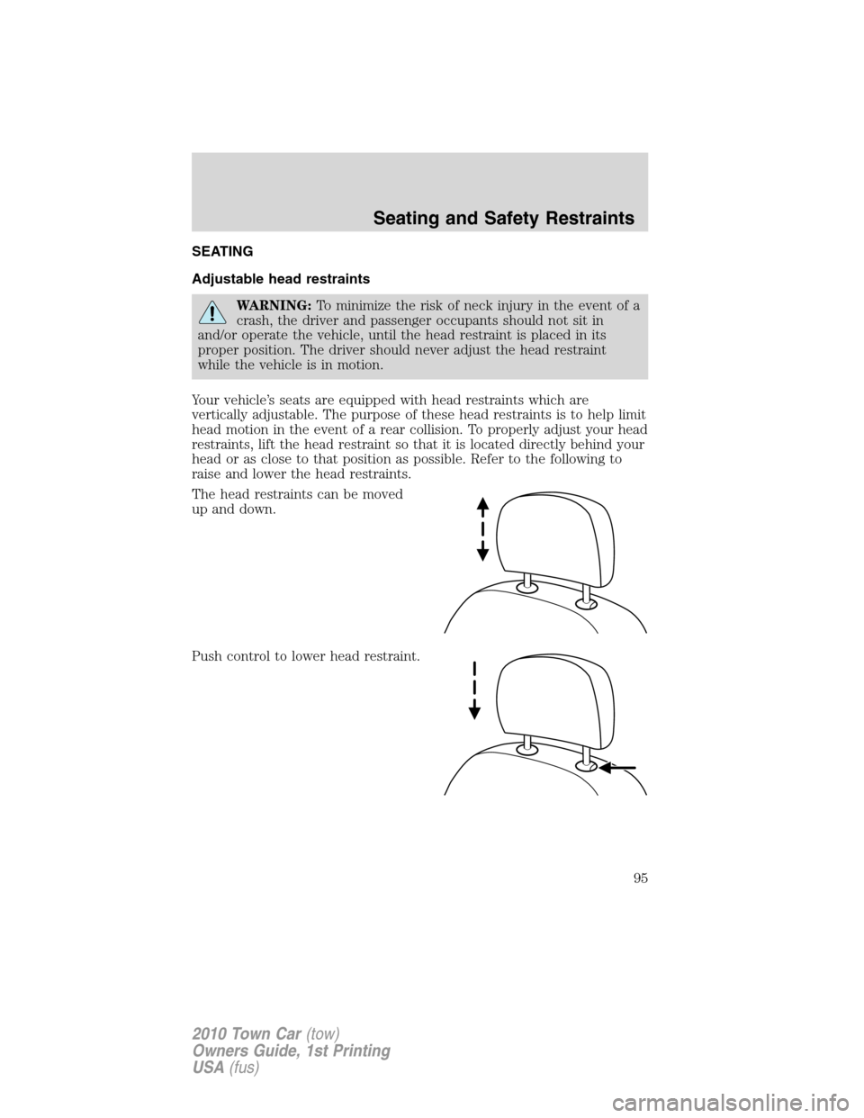 LINCOLN TOWN CAR 2010 Owners Guide SEATING
Adjustable head restraints
WARNING:To minimize the risk of neck injury in the event of a
crash, the driver and passenger occupants should not sit in
and/or operate the vehicle, until the head 