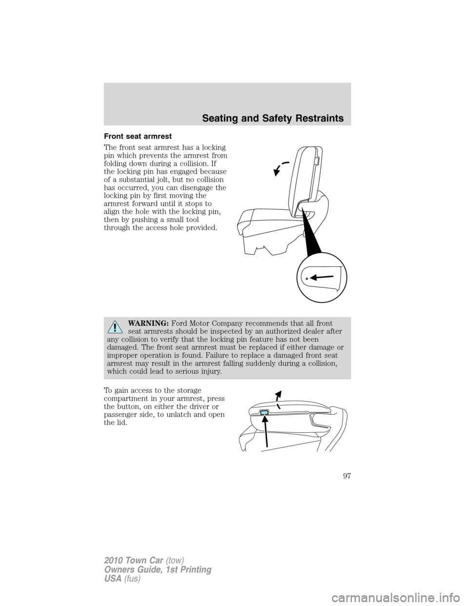 LINCOLN TOWN CAR 2010  Owners Manual Front seat armrest
The front seat armrest has a locking
pin which prevents the armrest from
folding down during a collision. If
the locking pin has engaged because
of a substantial jolt, but no collis