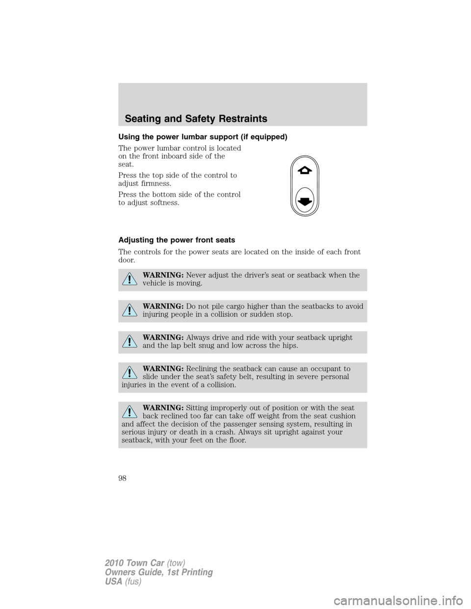 LINCOLN TOWN CAR 2010  Owners Manual Using the power lumbar support (if equipped)
The power lumbar control is located
on the front inboard side of the
seat.
Press the top side of the control to
adjust firmness.
Press the bottom side of t