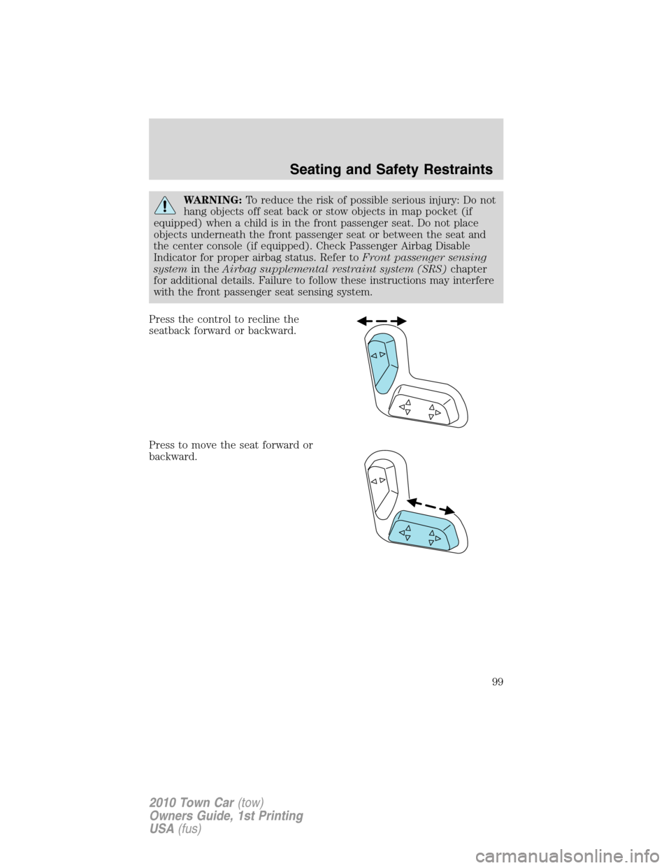 LINCOLN TOWN CAR 2010  Owners Manual WARNING:To reduce the risk of possible serious injury: Do not
hang objects off seat back or stow objects in map pocket (if
equipped) when a child is in the front passenger seat. Do not place
objects u