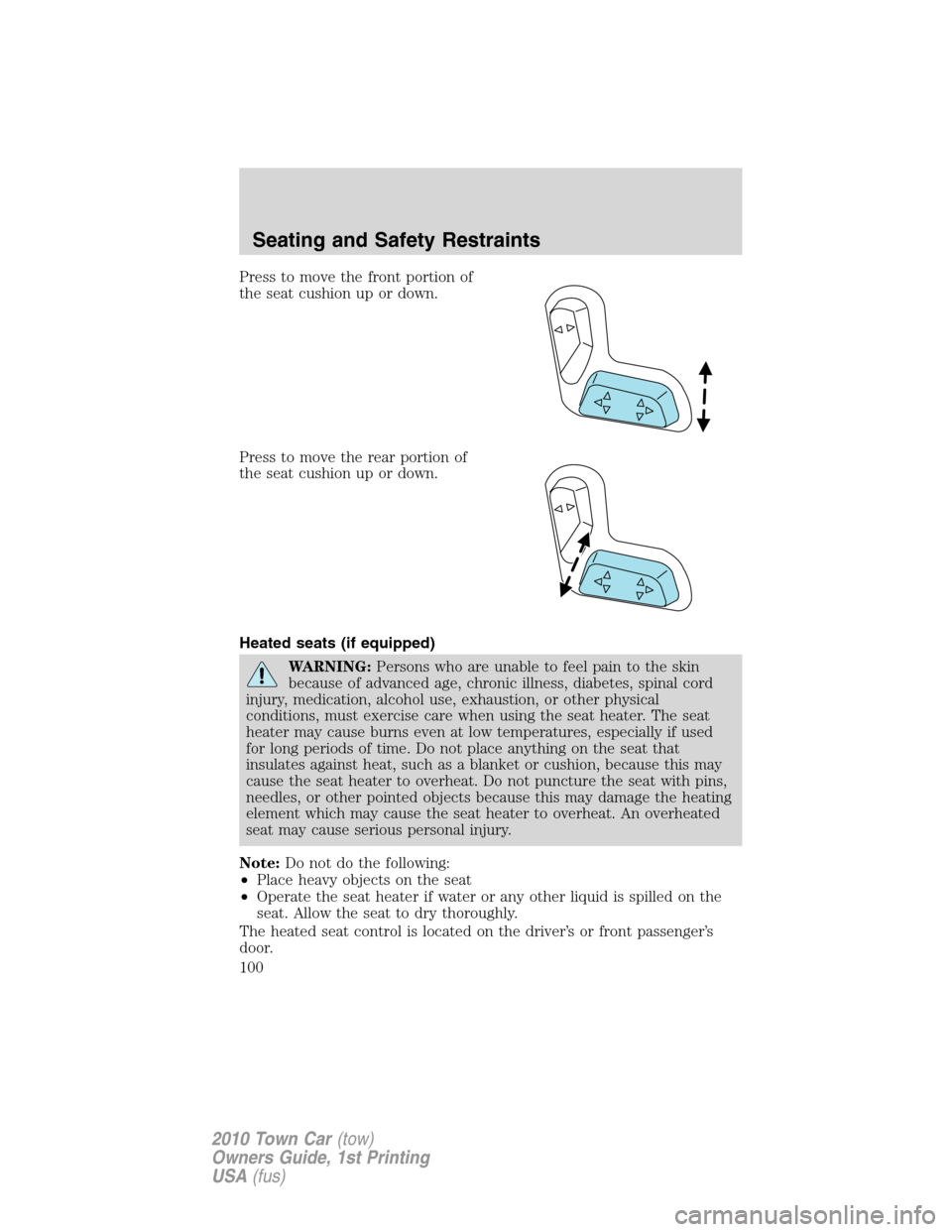 LINCOLN TOWN CAR 2010 Owners Guide Press to move the front portion of
the seat cushion up or down.
Press to move the rear portion of
the seat cushion up or down.
Heated seats (if equipped)
WARNING:Persons who are unable to feel pain to