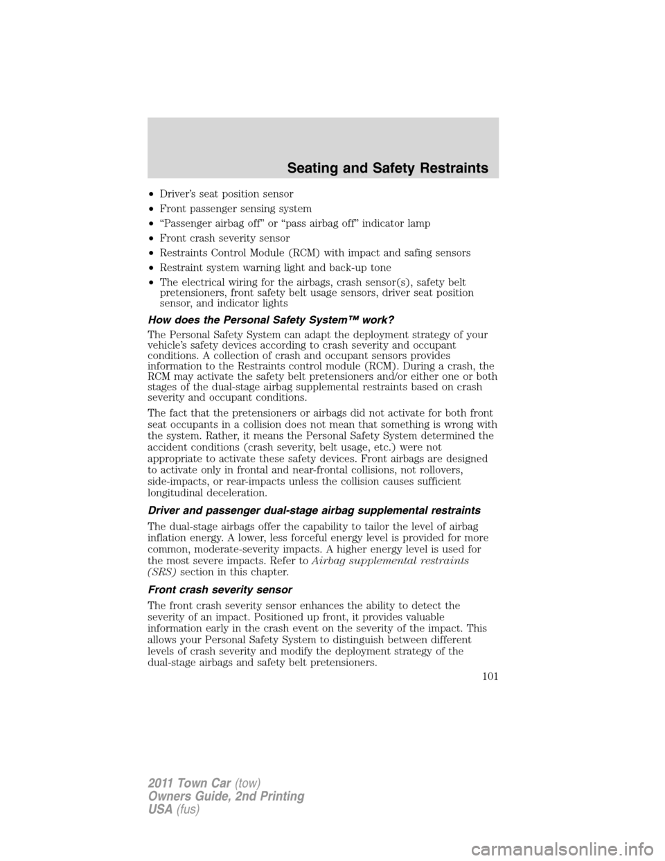 LINCOLN TOWN CAR 2011  Owners Manual •Driver’s seat position sensor
•Front passenger sensing system
•“Passenger airbag off” or “pass airbag off” indicator lamp
•Front crash severity sensor
•Restraints Control Module (