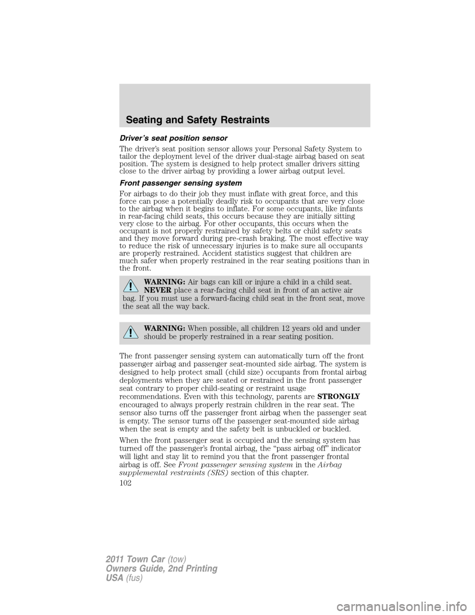 LINCOLN TOWN CAR 2011  Owners Manual Driver’s seat position sensor
The driver’s seat position sensor allows your Personal Safety System to
tailor the deployment level of the driver dual-stage airbag based on seat
position. The system